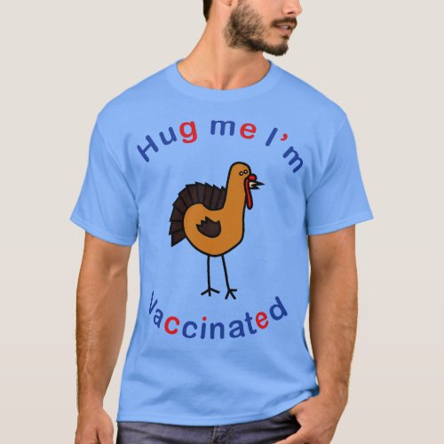 Thanksgiving Turkey says Hug Me Im Vaccinated T_Shirt