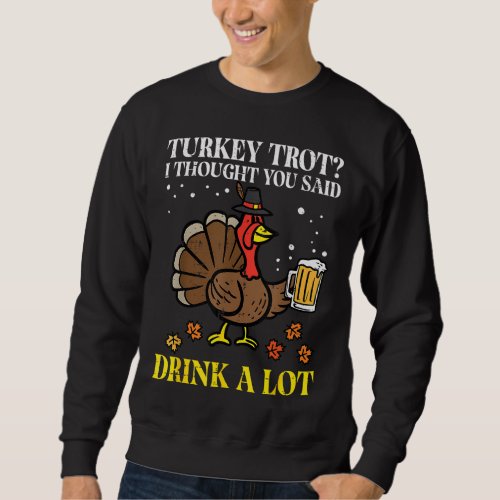 Thanksgiving Turkey Trot Thought You Said Funny Fa Sweatshirt