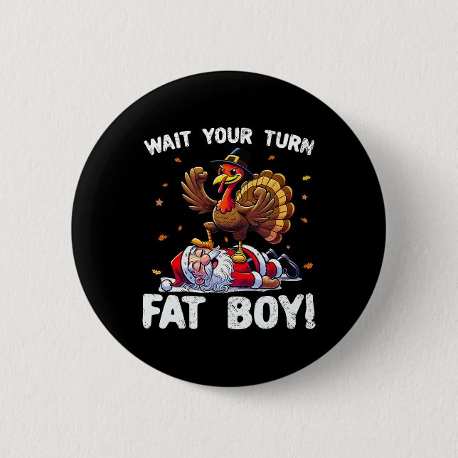 Thanksgiving Wait Your Turn Fat Boy Funny Turkey A Button (Front)