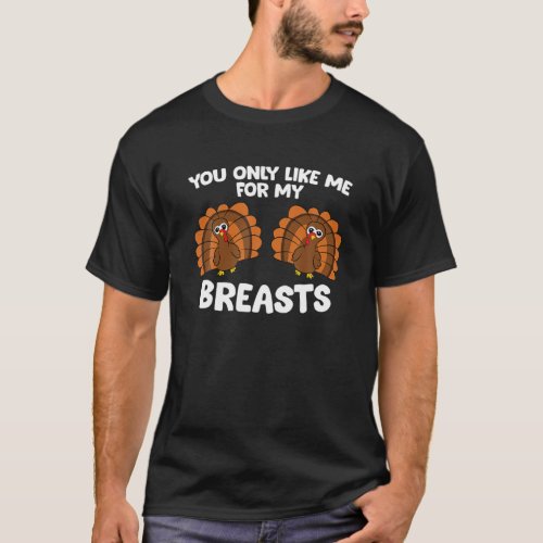 Thanksgiving Women You Only Like Me For My Breasts T_Shirt