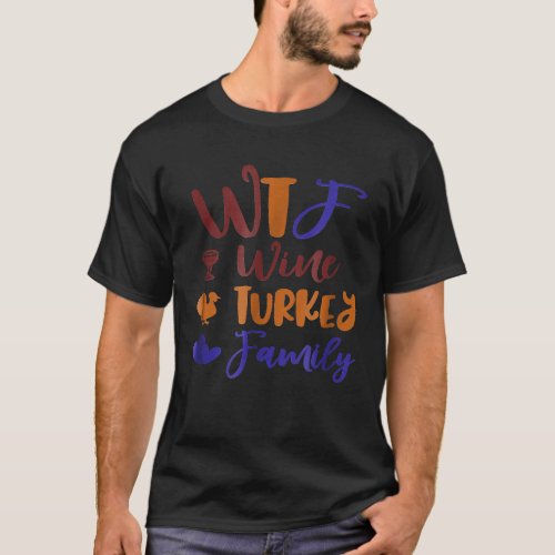 Thanksgiving WTF Wine Turkey Family I Feast Day T_Shirt