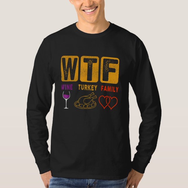 Thanksgiving WTF Wine Turkey Family Thanksgiving f T-Shirt (Front)