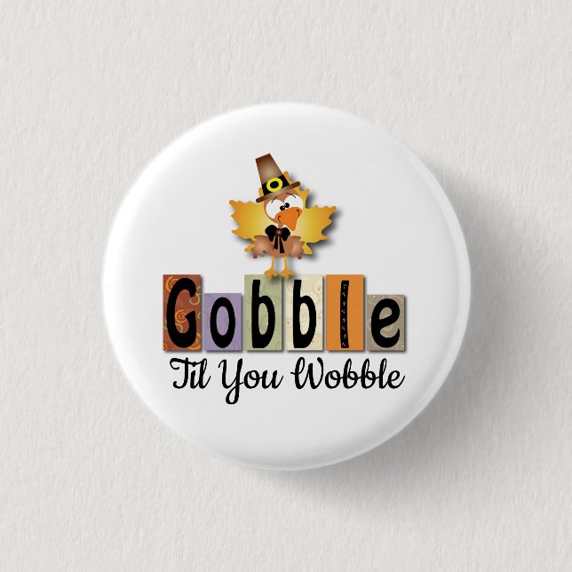 Thanksgivng Gobble Til You WobbleTurkey Pinback Button (Front)