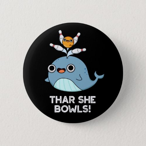 Thar She Bowls Funny Whale Bowling Pun Dark BG Button