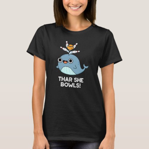Thar She Bowls Funny Whale Bowling Pun Dark BG T_Shirt