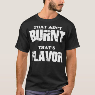 That Aint Burnt Thats Flavor T-Shirt