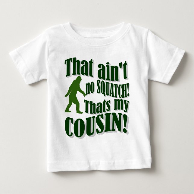 That ain't no Squatch that's my cousin! Baby T-Shirt (Front)