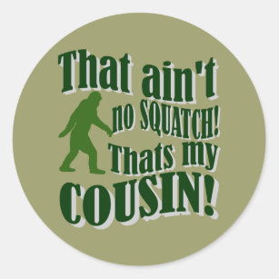 That ain't no Squatch that's my cousin! Classic Round Sticker