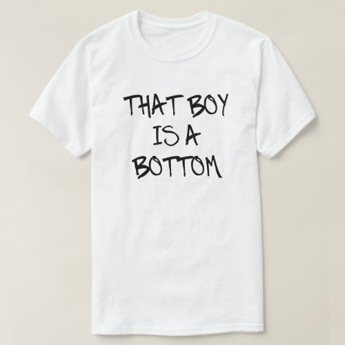 THAT BOY IS A BOTTOM T_Shirt