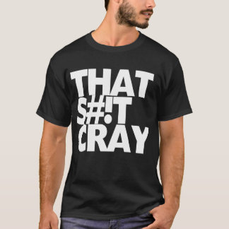 That cray T-Shirt