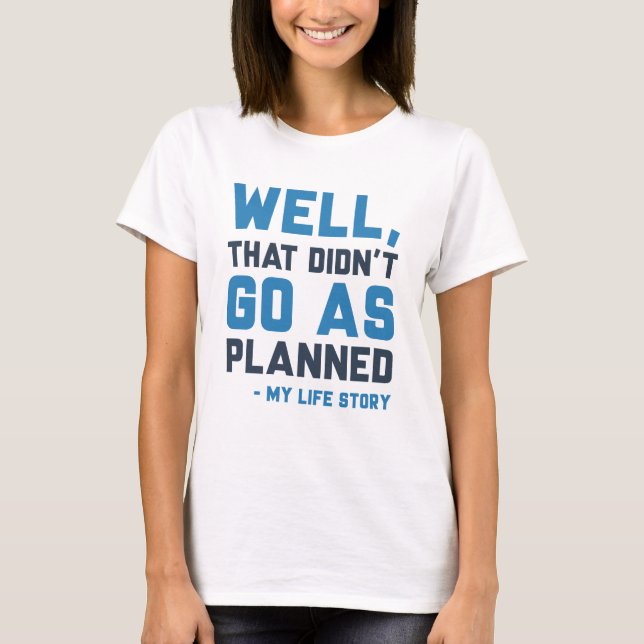 That Didn’t Go As Planned T-Shirt (Front)