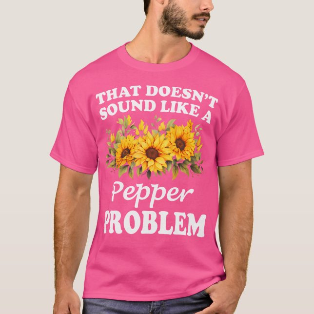 That Doesn'T Sound Like A Pepper Problem Sunflower T-Shirt (Front)
