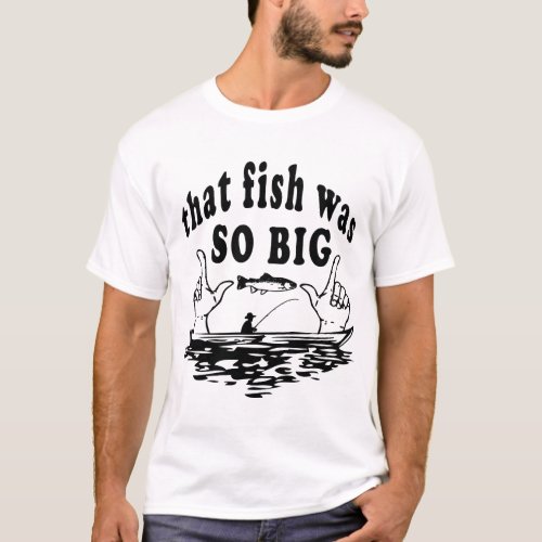 That Fish Was So Big Funny Fishing Tales T_Shirt