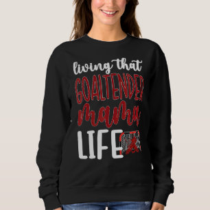 That Goaltender Mama Life Ice Hockey Goalkeeper Mo Sweatshirt