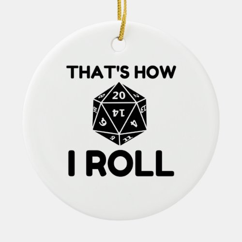 That is how I roll 20 sided dice Ceramic Ornament
