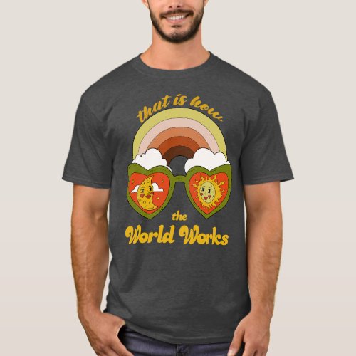 That Is How The Worlds Works T_Shirt