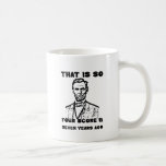 That Is So Four Score &amp; Seven Years Ago Coffee Mug at Zazzle