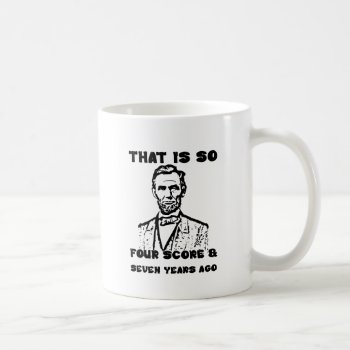 That Is So Four Score & Seven Years Ago Coffee Mug by Evahs_Trendy_Tees at Zazzle
