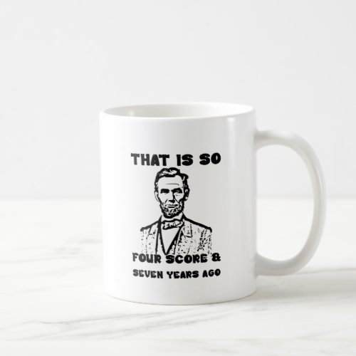That Is So Four Score  Seven Years Ago Coffee Mug