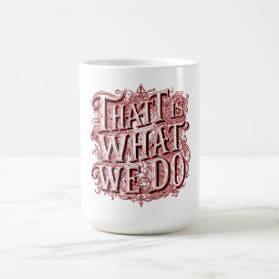 That Is What We Do  Coffee Mug