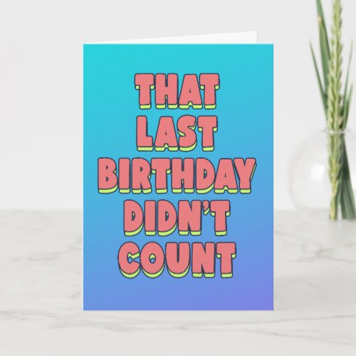 That last birthday didnt count hilarious  card