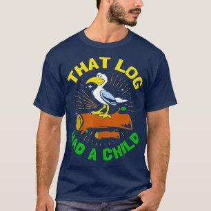 That Log Had A Child Funny Seagull T-Shirt