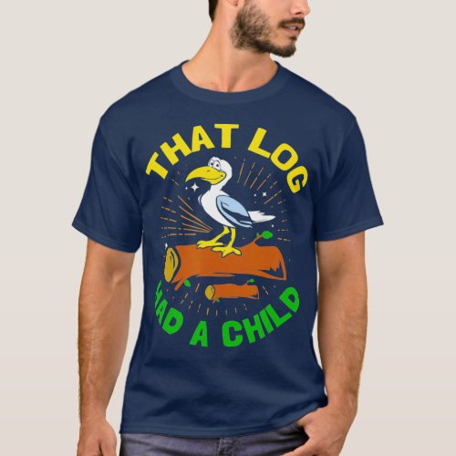 That Log Had A Child Funny Seagull T_Shirt