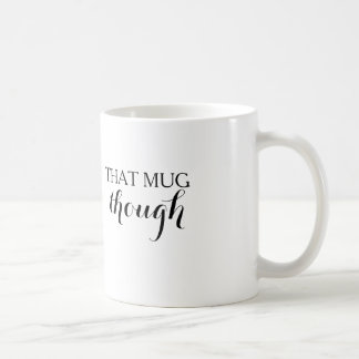 That Mug Though