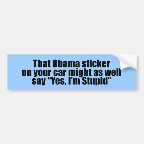 That Obama sticker might as well say Yes Im Stupi