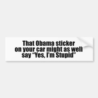 That Obama sticker might as well say Yes I'm Stupi