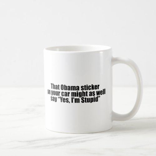 That Obama sticker might as well say Yes Im Stupi Coffee Mug