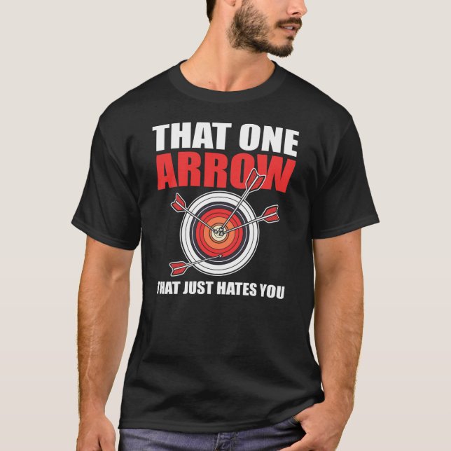 That One Arrow That Just Hates You Archer Archery T-Shirt (Front)