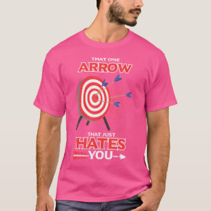That One Arrow That Just Hates You Arrow Shooting T-Shirt