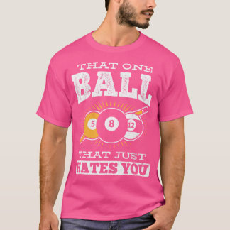 That One Ball That Just Hates You Cue Pool Billiar T-Shirt