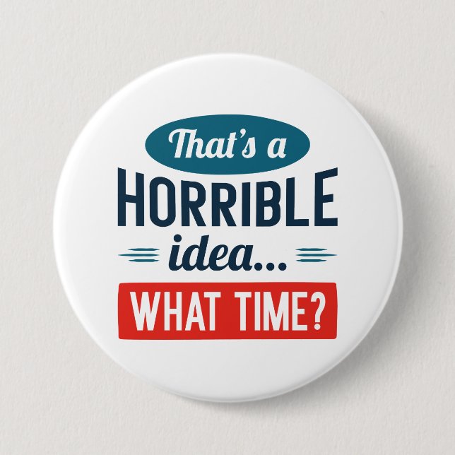 That’s A Horrible Idea Button (Front)