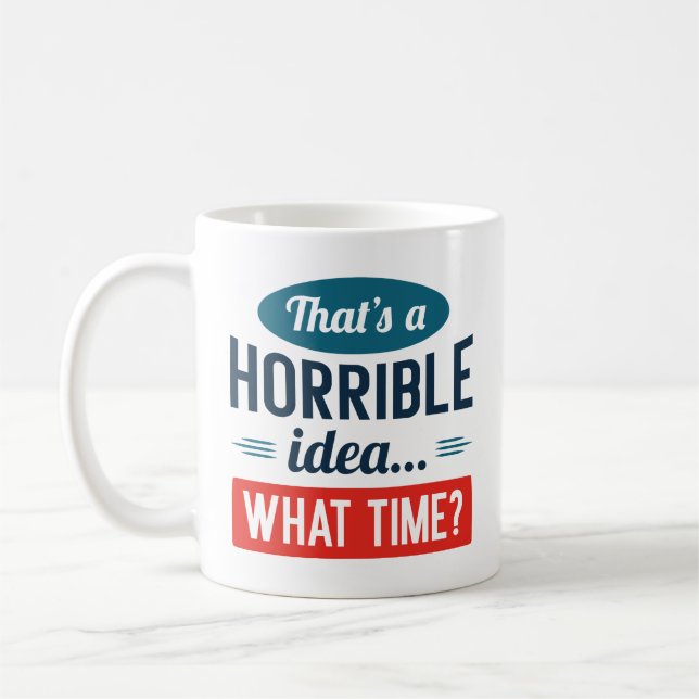 That’s A Horrible Idea Coffee Mug (Left)