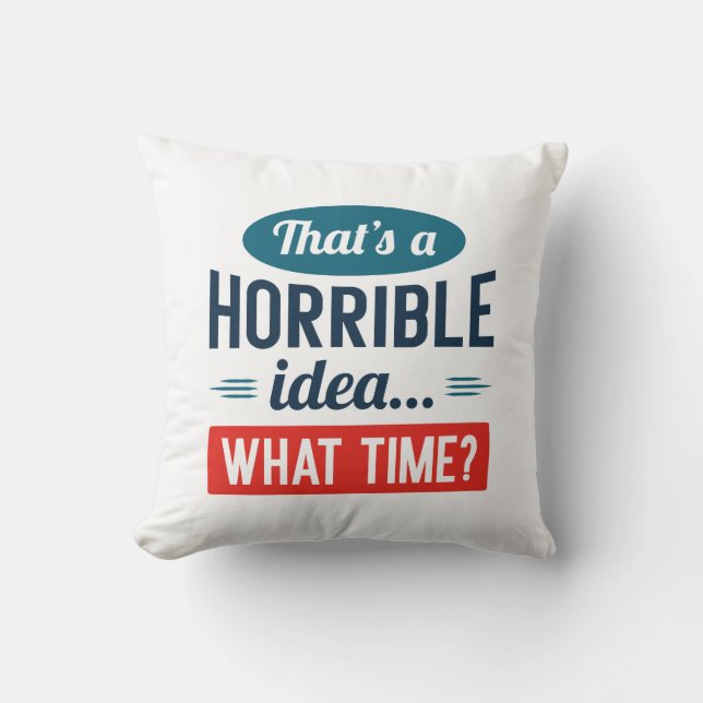That’s A Horrible Idea Throw Pillow (Front)