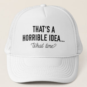 That’s A Horrible Idea Trucker Hat
