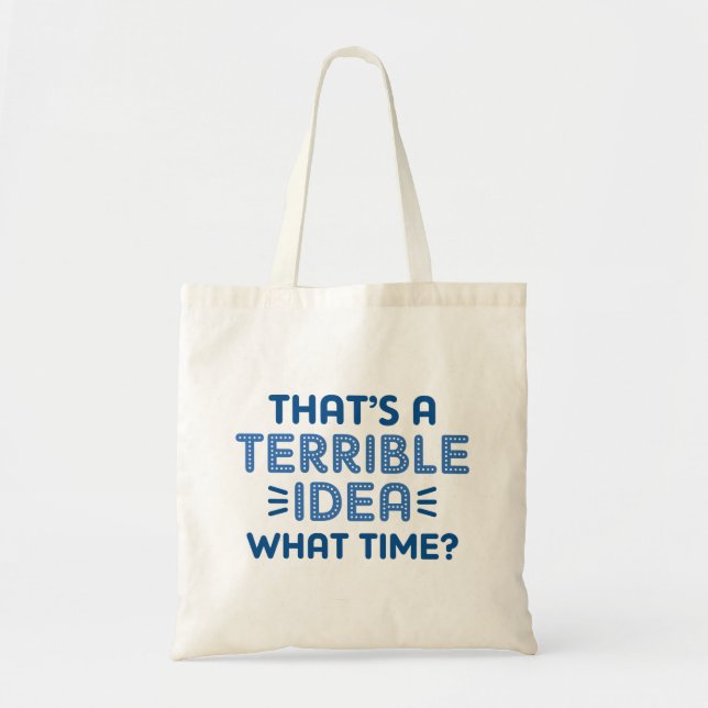That’s A Terrible Idea. What Time? Tote Bag (Front)