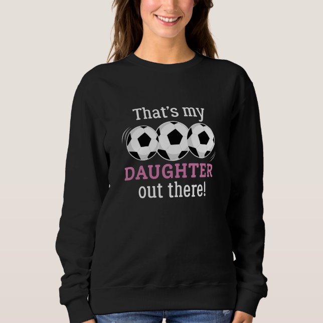 That’s My Daughter Out There Sweatshirt (Front)