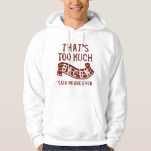 That’s Too Much Bacon Hoodie