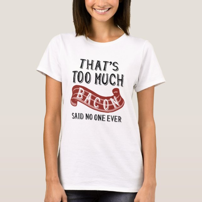 That’s Too Much Bacon T-Shirt (Front)