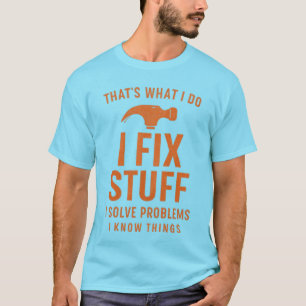 That’s What I Do Fix Stuff, Solve Problems, Know T-Shirt