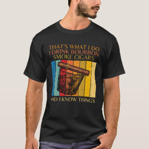 That s What I Do I Drink Bourbon I Smoke Cigars T-Shirt