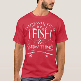 That s What I Do I Fish And I Know Things Fishing  T-Shirt