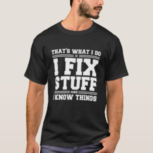 That S What I Do I Fix Stuff And I Know Things  Da T-Shirt