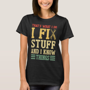 That´s What I do I Fix Stuff And I Know Things Sa T-Shirt