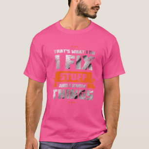 That S What I Do I Fix Stuff And I Know Things  Sa T-Shirt