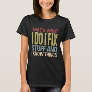 That s What I Do I Fix Stuff And I Know Things Sa T-Shirt