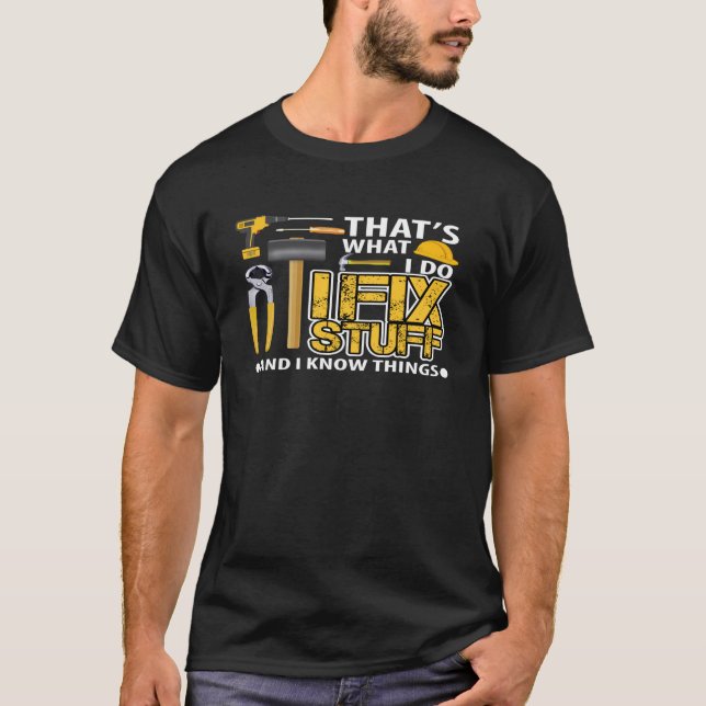 That s What I Do I Fix Stuff and I Know Things T-Shirt (Front)